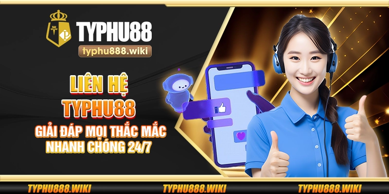 Liên hệ Typhu88 – Giải đáp mọi thắc mắc nhanh chóng 24/7