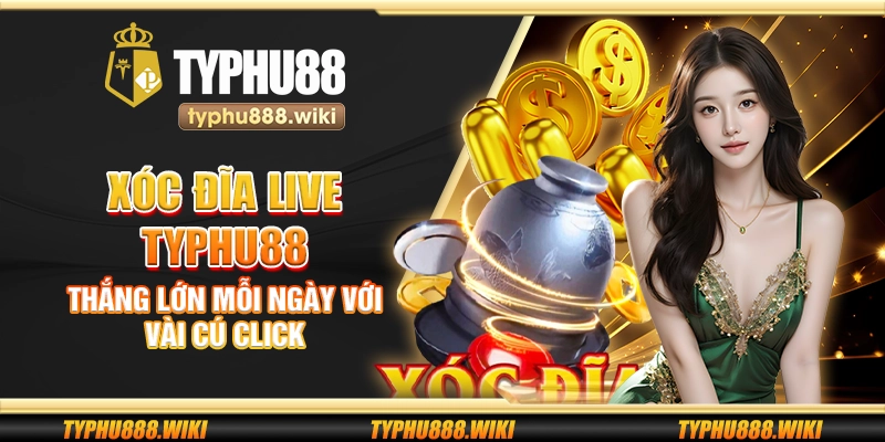 Xóc đĩa live Typhu88 – Thắng lớn mỗi ngày với vài cú click
