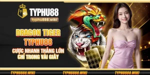 Dragon Tiger Typhu88 – Cược nhanh thắng lớn chỉ trong vài giây