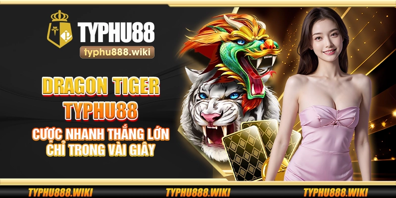 Dragon Tiger Typhu88 – Cược nhanh thắng lớn chỉ trong vài giây