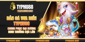 Bắn cá Vua Biển Typhu88 – Chinh phục đại dương rinh thưởng cực lớn