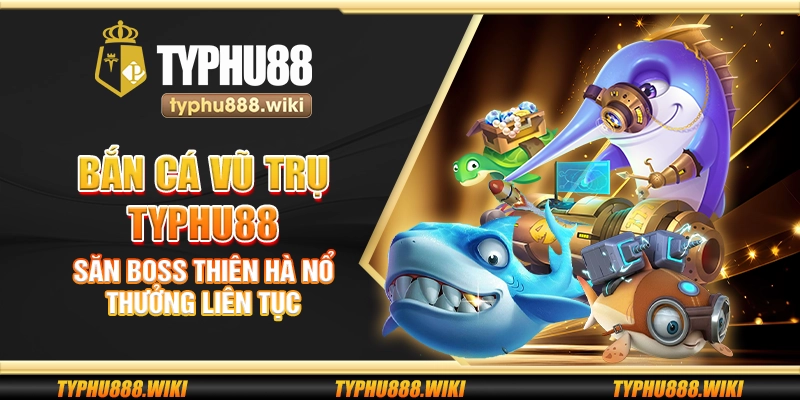 Bắn cá Vũ Trụ Typhu88 – Săn boss thiên hà nổ thưởng liên tục
