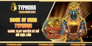 Book of Dead Typhu88 – Game slot huyền bí nổ hũ cực lớn