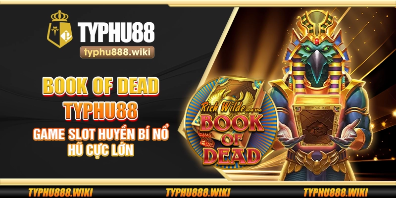 Book of Dead Typhu88 – Game slot huyền bí nổ hũ cực lớn