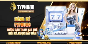 Đăng ký Typhu88 – Bước đầu tham gia thế giới cá cược hấp dẫn