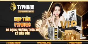 Nạp tiền Typhu88 – Đa dạng phương thức xử lý siêu tốc