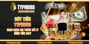 Rút tiền Typhu88 – Giao dịch an toàn xử lý siêu tốc 24/7