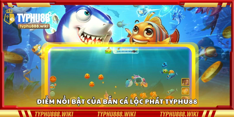 Các điểm nổi bật của bắn cá Lộc Phát Typhu88