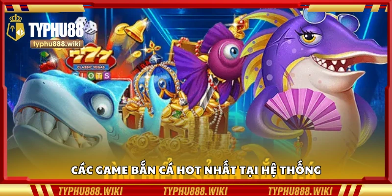 Điểm danh game bắn cá hot nhất tại nền tảng