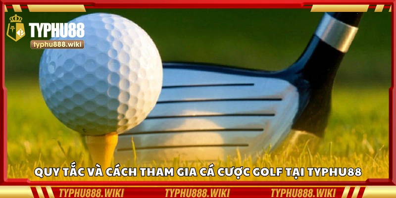 Quy tắc và cách tham gia cá cược golf tại Typhu88