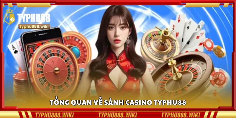 Tìm hiểu về sảnh casino Typhu88