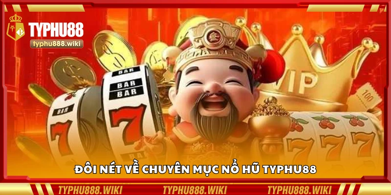 Vài nét về chuyên mục nổ hũ Typhu88