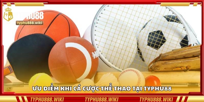 Các ưu điểm khi cá cược thể thao tại Typhu88