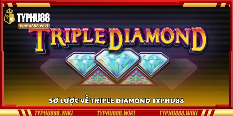 Vài nét về Triple Diamond Typhu88