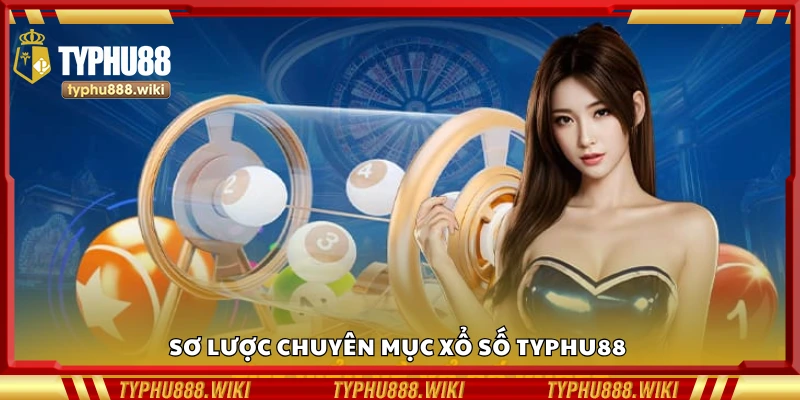 Thông tin cơ bản về chuyên mục xổ số Typhu88