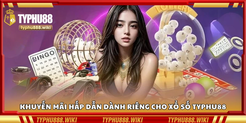 Khuyến mãi hấp dẫn dành riêng cho xổ số Typhu88