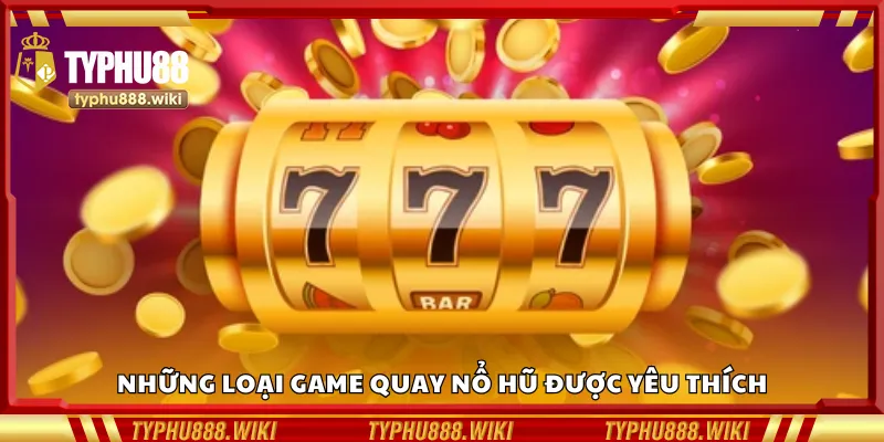 Các thể loại trò chơi quay nổ hũ thông dụng
