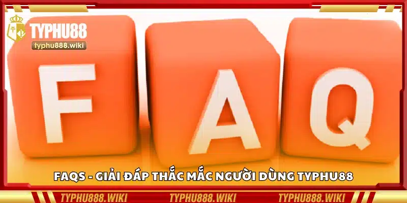 FAQs - Giải đáp thắc mắc người dùng Typhu88