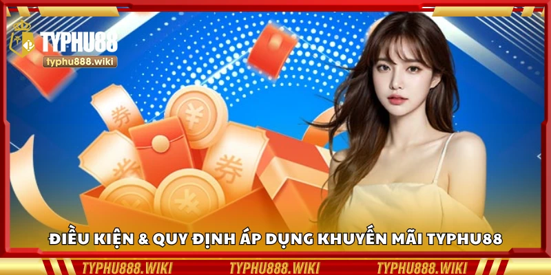 Các điều kiện & quy định áp dụng khuyến mãi Typhu88