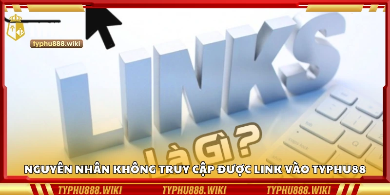 Các nguyên nhân không truy cập được link vào Typhu88